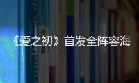 《愛之初》首發全陣容海報定檔0720 姜武俞飛鴻無懼愛大膽愛