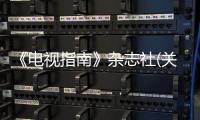 《電視指南》雜志社(關于《電視指南》雜志社簡述)