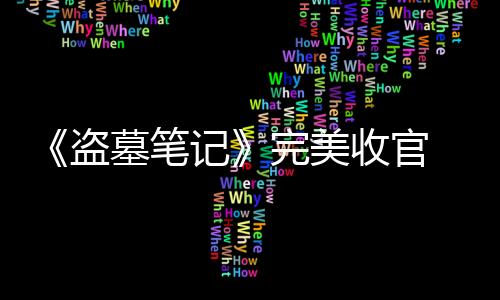 《盜墓筆記》完美收官 李易峰再創(chuàng)點擊佳績【娛樂新聞】風尚中國網(wǎng)