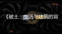 《破土：生活與建筑的冒險》