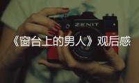 《窗臺上的男人》觀后感，結局好啊