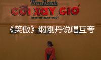 《笑傲》綱剛丹說唱互夸 放驢小子出江湖【娛樂新聞】風尚中國網