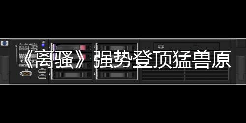 《離騷》強勢登頂猛獸原創榜 《這就是原創》十強搶位賽資格落定