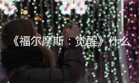 《福爾摩斯：覺(jué)醒》什么時(shí)候發(fā)售