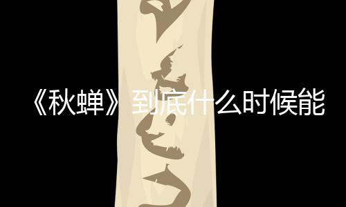 《秋蟬》到底什么時候能播？又被撤檔是真是假？