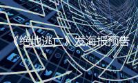 《絕地逃亡》發(fā)海報預告 成龍范冰冰陷三角關系