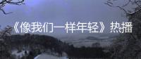 《像我們一樣年輕》熱播 王秀竹霸氣驚艷上線