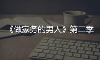 《做家務的男人》第二季笑淚齊飛迎收官