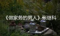 《做家務(wù)的男人》張繼科遭遇花式催婚