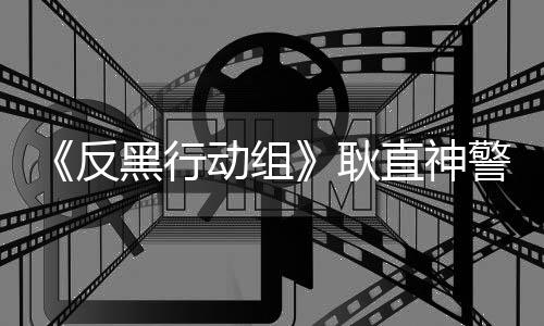 《反黑行動組》耿直神警雷諾熱血追兇
