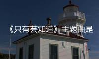 《只有蕓知道》主題曲是什么？由誰演唱的？