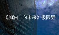 《加油！向未來》極限男人幫央視玩科學【娛樂新聞】風尚中國網