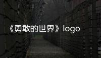 《勇敢的世界》logo首發，策略競技真人秀暑期強勢來襲