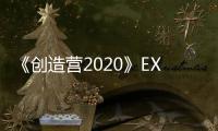 《創(chuàng)造營2020》EXO三子世紀同臺，硬塞情懷反而喧賓奪主