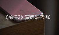 《前任2》票房破億 張藝興鄭愷比腎比萌【娛樂新聞】風尚中國網