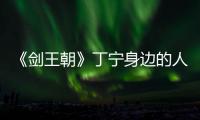 《劍王朝》丁寧身邊的人到底死了多少？丁寧是天煞孤星嗎？