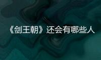 《劍王朝》還會有哪些人領盒飯？