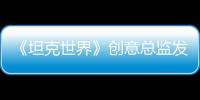 《坦克世界》創意總監發表挺俄言論 隨后被公司解雇