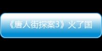 《唐人街探案3》火了國內(nèi)火國外
