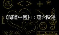 《問(wèn)道中醫(yī)》：蘊(yùn)含陰陽(yáng)與五行之理的「河圖」＆源自九宮之?dāng)?shù)的「洛書(shū)」