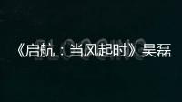 《啟航：當風起時》吳磊侯明昊演繹別樣年代青春