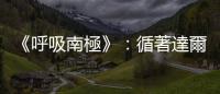 《呼吸南極》：循著達爾文的印記抵達福克蘭群島