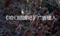 《咱們結婚吧》廣告植入過多 劉江回應盡量忽略吧【電視劇】風尚中國網