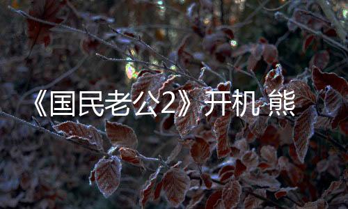 《國民老公2》開機 熊梓淇虞祎杰再續兄弟商戰