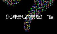 《地球最后的夜晚》“騙局”引發(fā)系列災(zāi)難，文藝片營銷的邊界到底在哪？