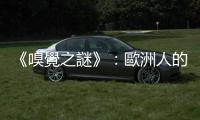 《嗅覺之謎》：歐洲人的濃厚體味，來自於清潔劑效能不佳？