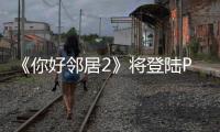 《你好鄰居2》將登陸PS4和PS5 B測4月7日上線