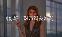 《你好！對方辯友》2(關于《你好！對方辯友》2簡述)
