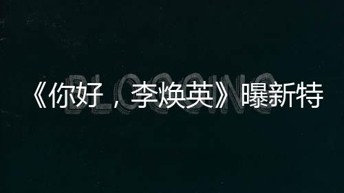 《你好，李煥英》曝新特輯 賈玲喜提“兩個媽媽”