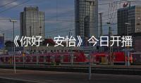 《你好，安怡》今日開(kāi)播 馬天宇戚薇攜手開(kāi)啟“芯時(shí)代”