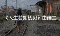 《人生若如初見》由誰主演？講述了什么？