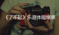 《了不起》樂嘉體能爆表 賺錢賺到手軟【娛樂新聞】風尚中國網