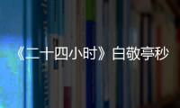 《二十四小時》白敬亭秒破魏大勛