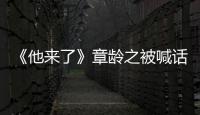 《他來了》章齡之被喊話：弟弟帥你咋看【娛樂新聞】風尚中國網