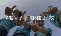 《他來了，請閉眼》 故事不夠顏值湊？【娛樂新聞】風尚中國網