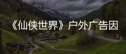 《仙俠世界》戶外廣告因用詞不當遭禁