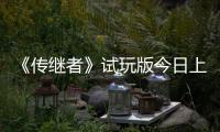 《傳繼者》試玩版今日上線 存檔可繼承到正式版使用