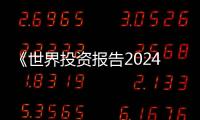 《世界投資報告2024》：2023年全球外國直接投資下降2%