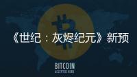 《世紀：灰燼紀元》新預告片 第一季新地圖展示