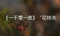 《一千零一夜》“花樣夫婦”再陷愛情低谷 曲折情路映射現實意義