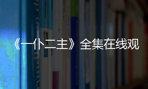 《一仆二主》全集在線觀看