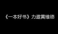 《一本好書》力邀黃維德趙立新 國慶檔現象級綜藝戲骨飆戲
