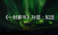 《一封家書》孫堅(jiān)：知足才是最大的幸福