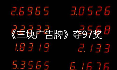 《三塊廣告牌》奪97獎(jiǎng)?lì)C獎(jiǎng)季完美收官