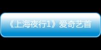 《上海夜行1》愛奇藝首播 群雄齊聚再掀上海灘黑道風云