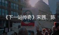 《下一站傳奇》宋茜、陳偉霆正面開戰，昔日好友變強勁對手